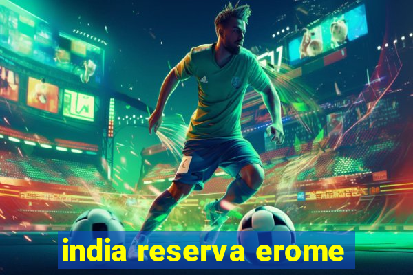 india reserva erome